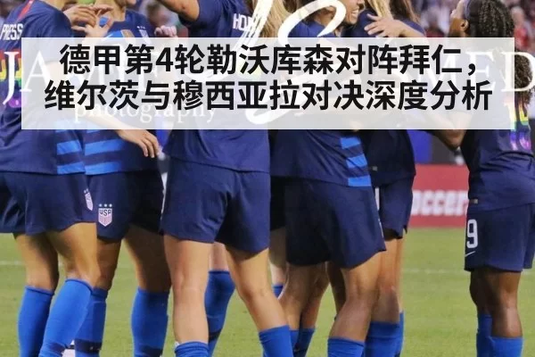 德甲第4轮勒沃库森对阵拜仁，维尔茨与穆西亚拉对决深度分析